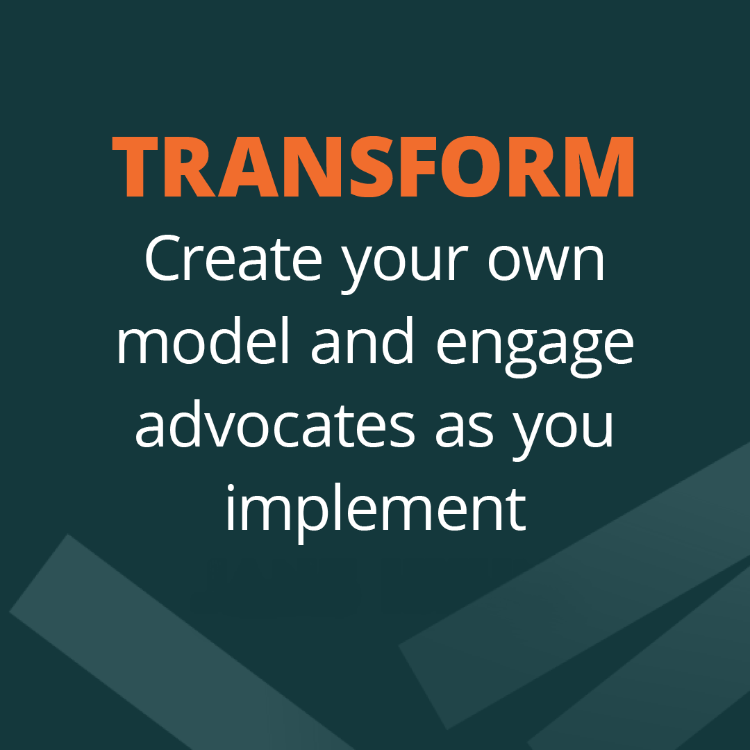 Transform: Create your own model and engage advocates as you implement